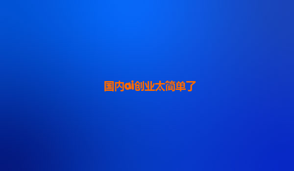 国内ai创业太简单了