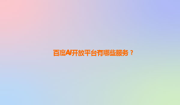 百度AI开放平台有哪些服务？
