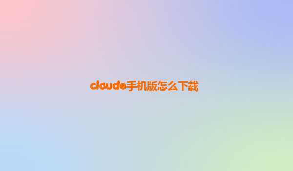 claude手机版怎么下载