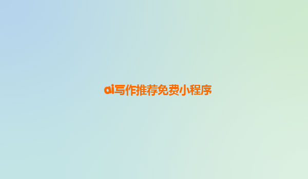 ai写作推荐免费小程序