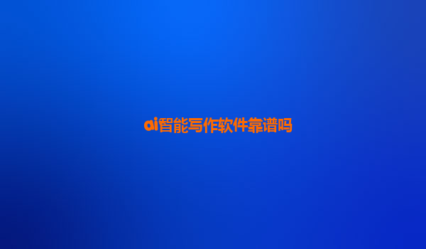 ai智能写作软件靠谱吗