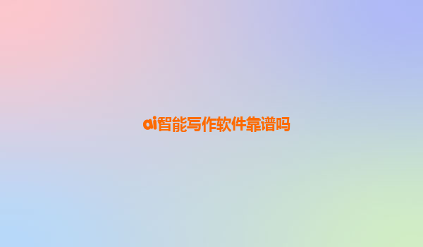 ai智能写作软件靠谱吗