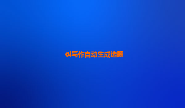 ai写作自动生成选题
