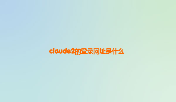 claude2的登录网址是什么
