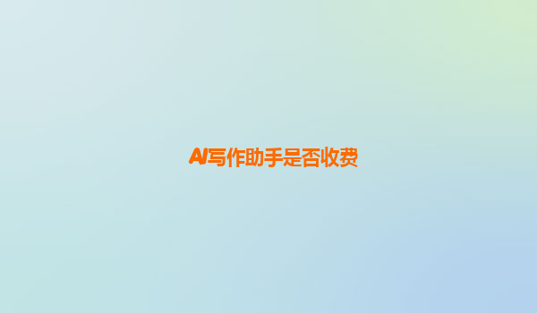 AI写作助手是否收费