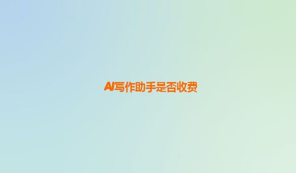 AI写作助手是否收费