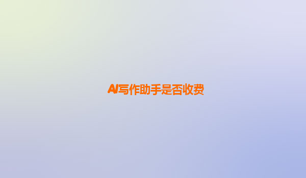 AI写作助手是否收费