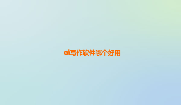 ai写作软件哪个好用