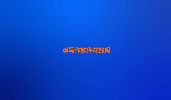 ai写作软件花钱吗