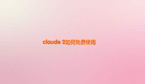 claude 2如何免费使用