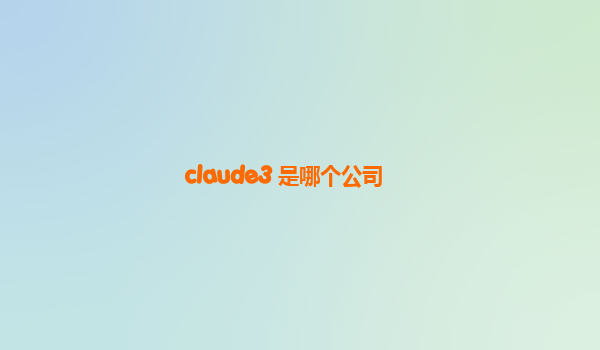 claude3 是哪个公司
