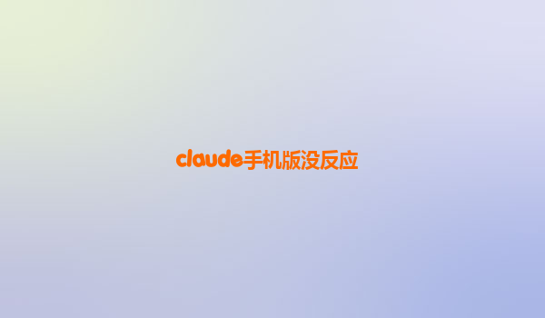 claude手机版没反应