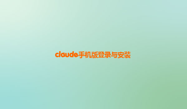 claude手机版登录与安装