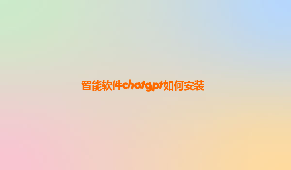 智能软件chatgpt如何安装