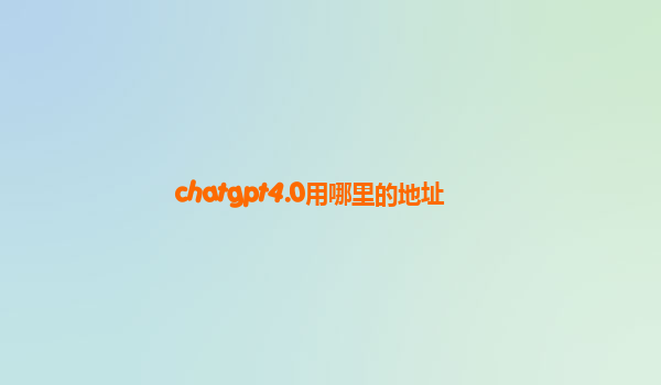 chatgpt4.0用哪里的地址