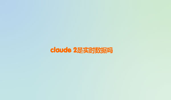 claude 2是实时数据吗