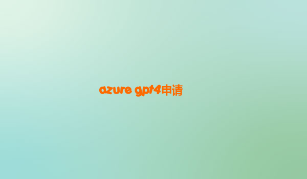 azure gpt4申请