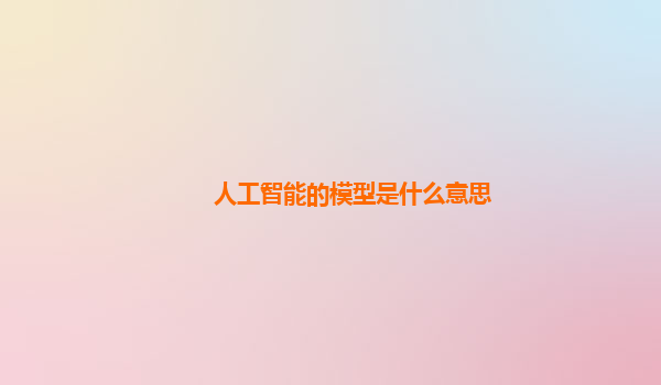 人工智能的模型是什么意思