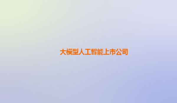 大模型人工智能上市公司