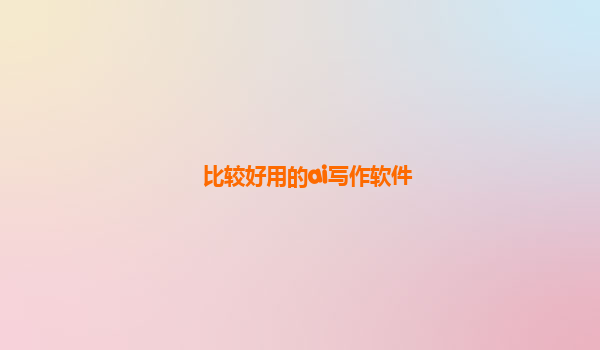 比较好用的ai写作软件