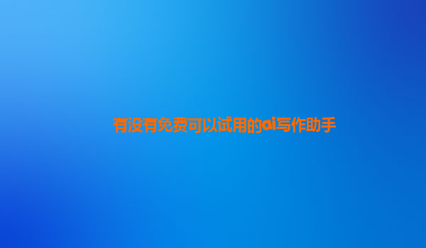 有没有免费可以试用的ai写作助手