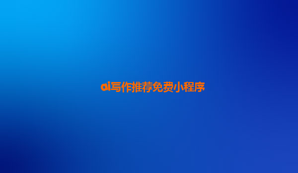 ai写作推荐免费小程序