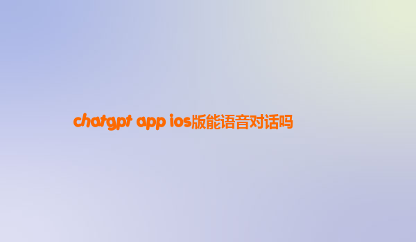 chatgpt app ios版能语音对话吗