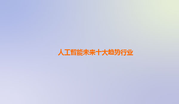 人工智能未来十大趋势行业
