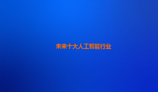 未来十大人工智能行业