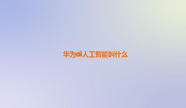 华为ai人工智能叫什么