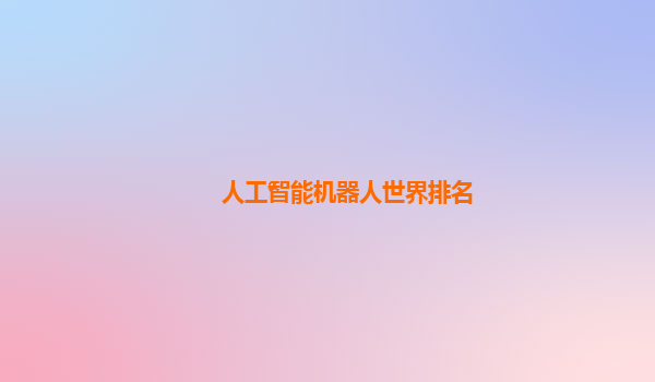人工智能机器人世界排名