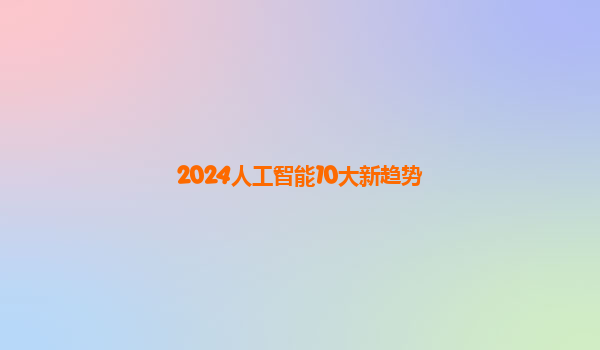 2024人工智能10大新趋势