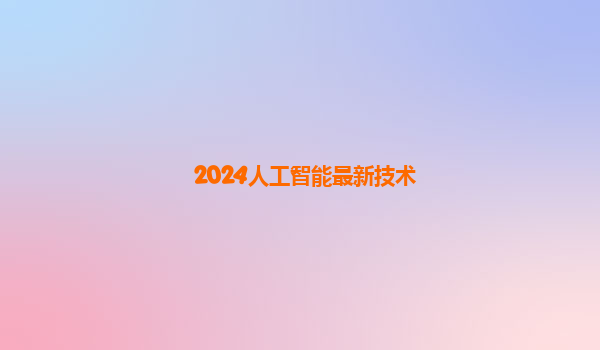 2024人工智能最新技术