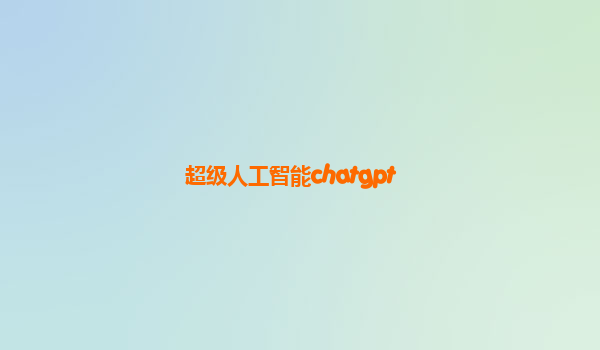 超级人工智能chatgpt