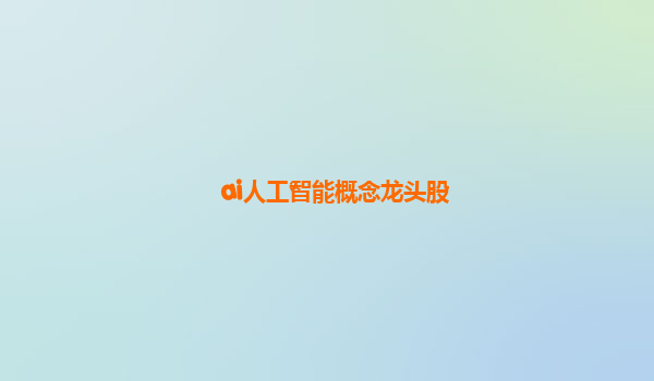 ai人工智能概念龙头股