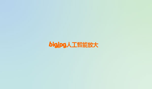 bigjpg人工智能放大