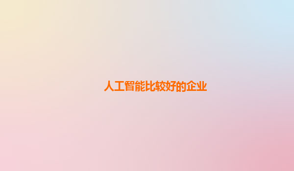 人工智能比较好的企业