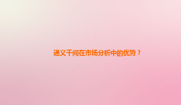 通义千问在市场分析中的优势？
