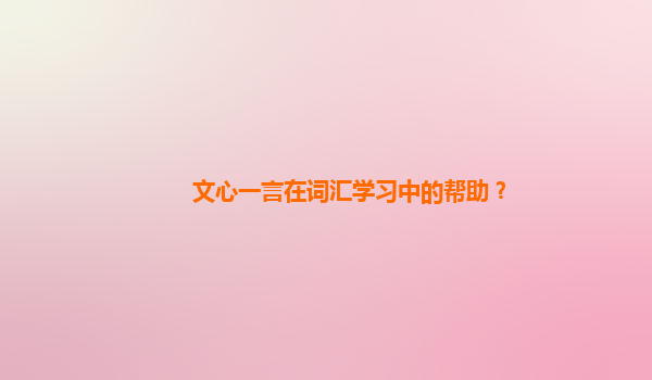 文心一言在词汇学习中的帮助？