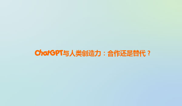 ChatGPT与人类创造力：合作还是替代？