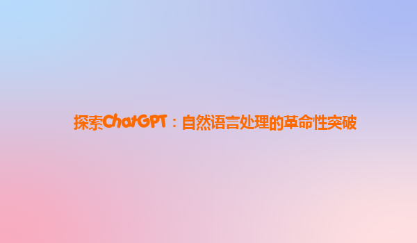 探索ChatGPT：自然语言处理的革命性突破