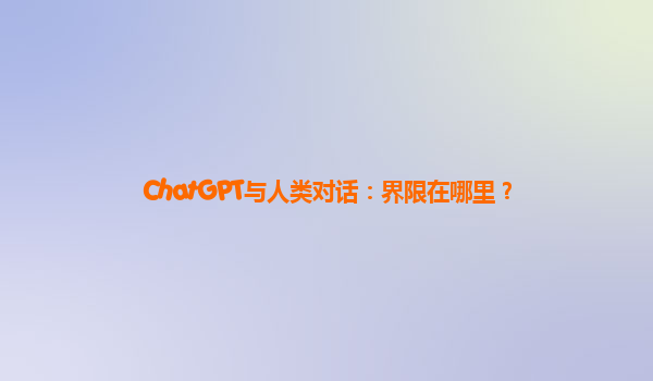 ChatGPT与人类对话：界限在哪里？