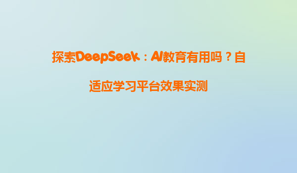 探索DeepSeek：AI教育有用吗？自适应学习平台效果实测