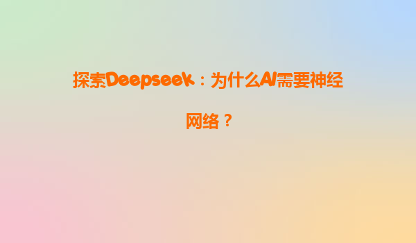 探索Deepseek：为什么AI需要神经网络？