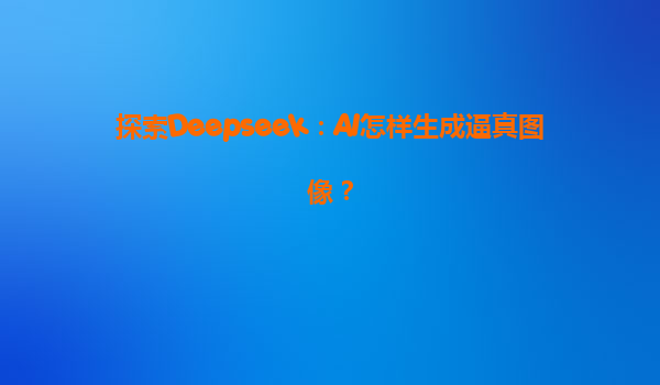 探索Deepseek：AI怎样生成逼真图像？