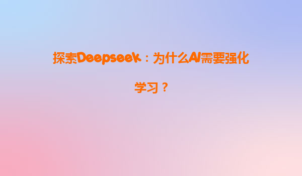探索Deepseek：为什么AI需要强化学习？