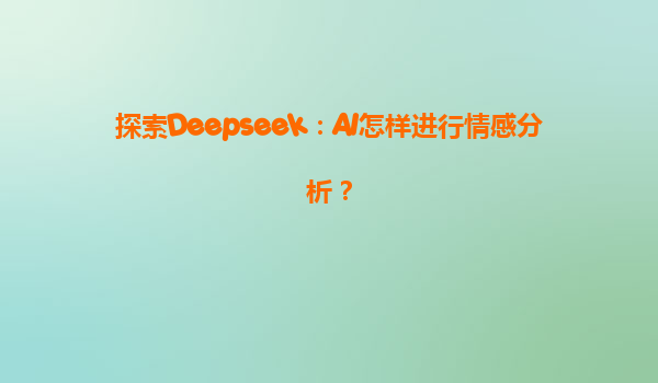 探索Deepseek：AI怎样进行情感分析？