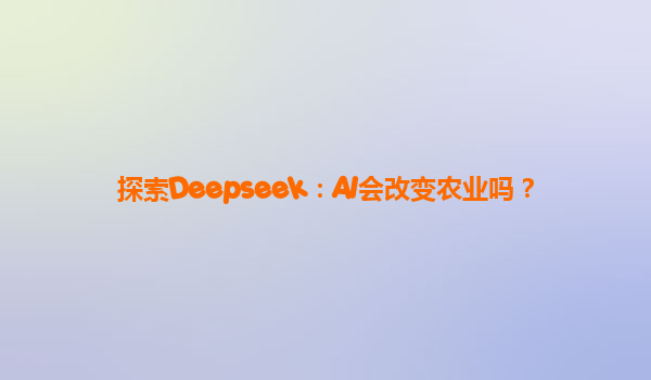 探索Deepseek：AI会改变农业吗？