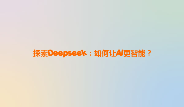 探索Deepseek：如何让AI更智能？