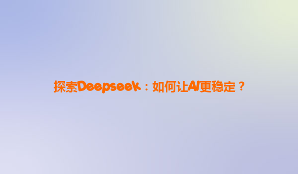 探索Deepseek：如何让AI更稳定？